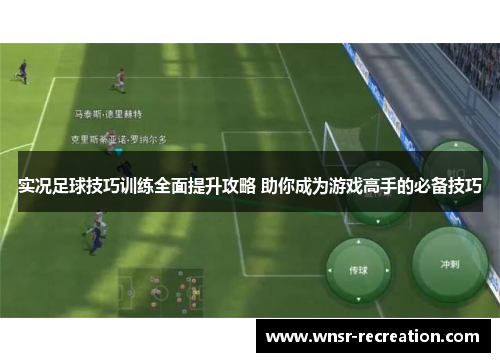 实况足球技巧训练全面提升攻略 助你成为游戏高手的必备技巧